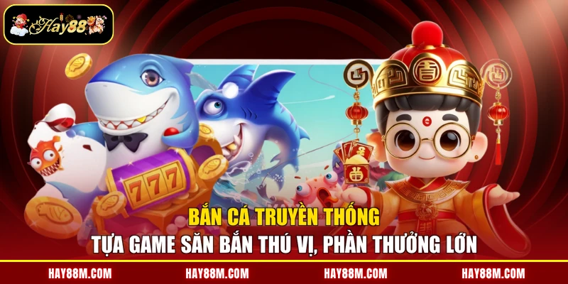 Bắn Cá Truyền Thống - Tựa Game Săn Bắn Thú Vị, Phần Thưởng Lớn
