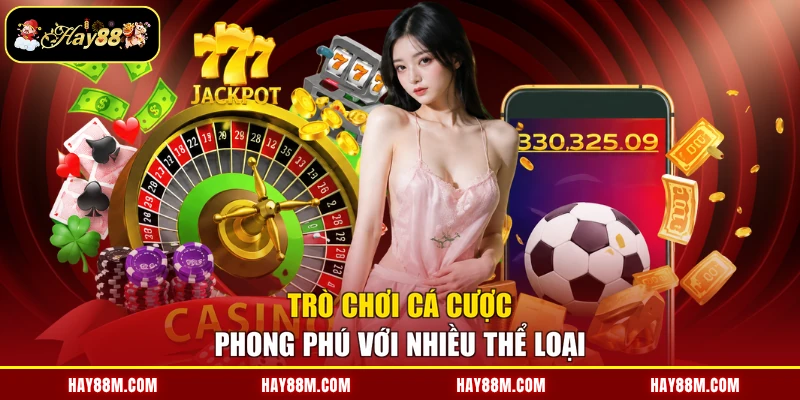 Trò chơi cá cược phong phú với nhiều thể loại